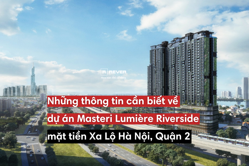 Những thông tin cần biết về dự án Masteri Lumière Riverside mặt tiền Xa Lộ Hà Nội, Quận 2