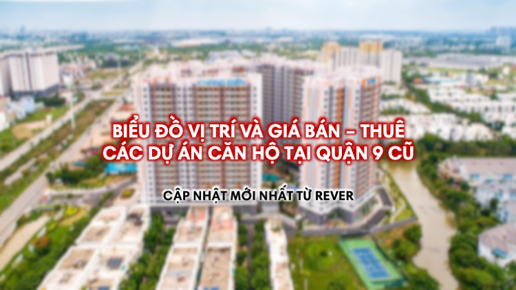 Biểu đồ vị trí và giá bán – thuê các dự án căn hộ tại Quận 9 cũ