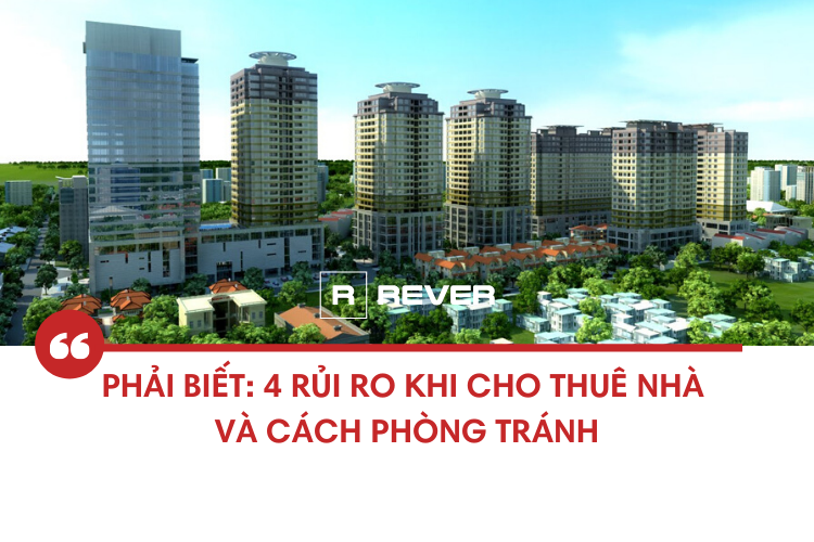 4 rủi ro khi cho thuê nhà và cách xử lý dành cho bạn