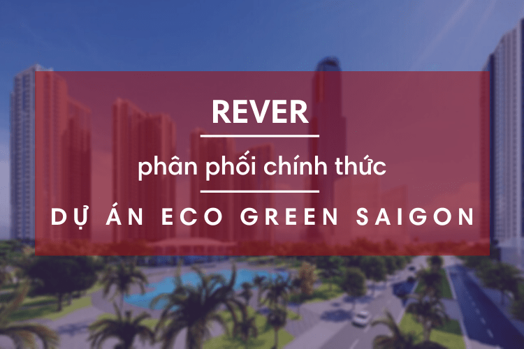 REVER phân phối chính thức dự án Eco Green Saigon