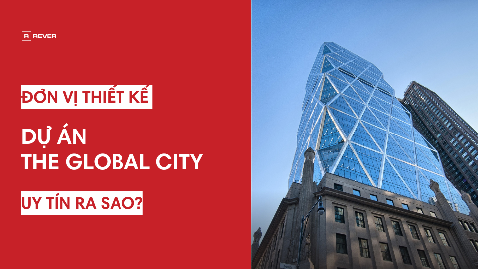 Đơn vị thiết kế dự án The Global City uy tín ra sao, đã thiết kế những dự án nào?
