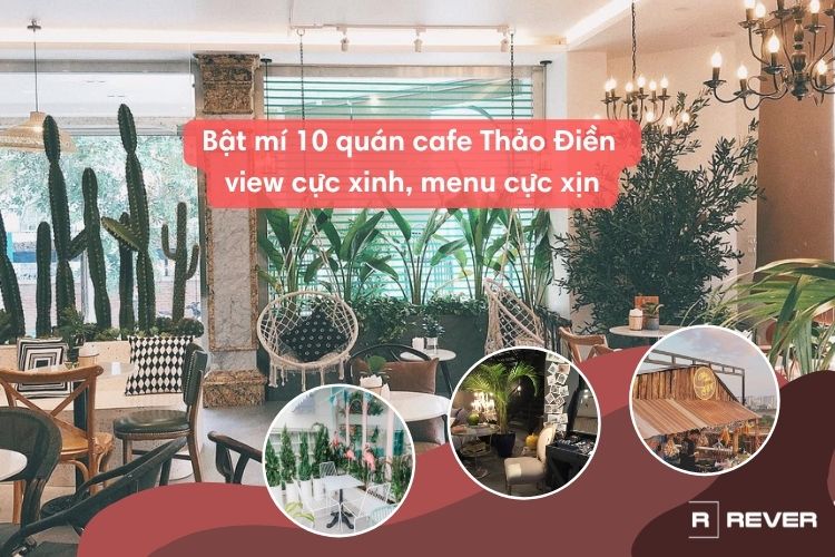 Bật mí 10 quán cafe Thảo Điền view cực xinh, menu cực xịn - Rever Blog