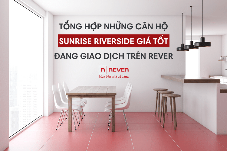 Tổng hợp những căn hộ Sunrise Riverside giá tốt đang giao dịch trên Rever
