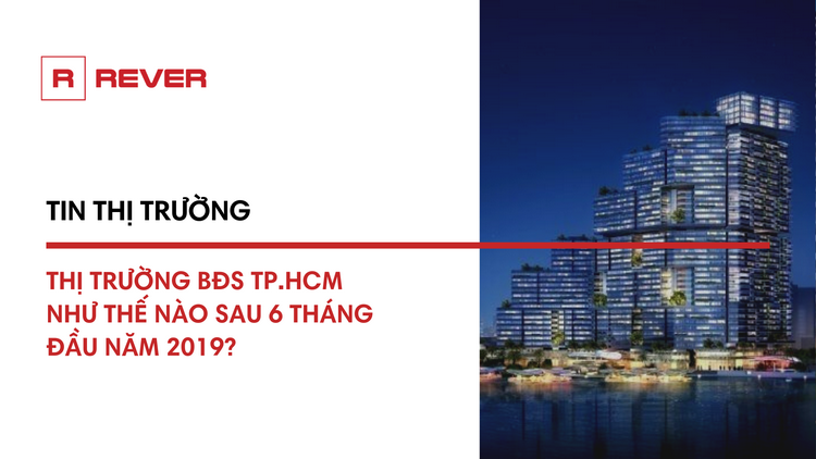 Thị trường bất động sản TP.HCM như thế nào sau 6 tháng đầu năm 2019?