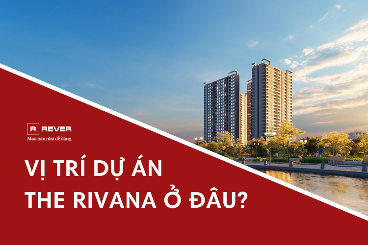 Vị trí dự án The Rivana ở đâu, tiềm năng ra sao?